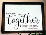 We we're together, I forget the rest.