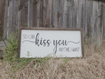 So I can kiss you anytime I want