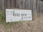 So I can kiss you anytime I want