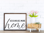 Less House More Home Sign