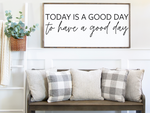 Today is a good day to have a good day Sign