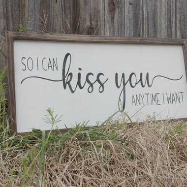So I can kiss you anytime I want