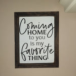 "Coming Home To You Is My Favorite Thing" Sign