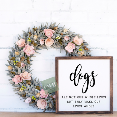 dogs make our lives whole sign