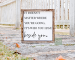 "It's who you have beside you" Wood Sign