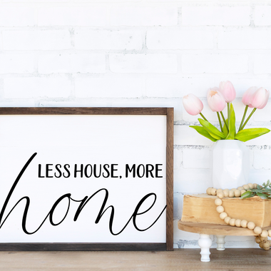 Less House More Home Sign