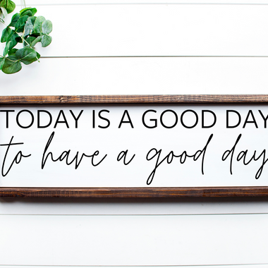 Today is a good day to have a good day Sign