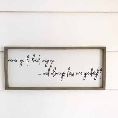 “Never go to bed angry...and always kiss me goodnight"  OR  "never go to bed angry... stay up and argue"