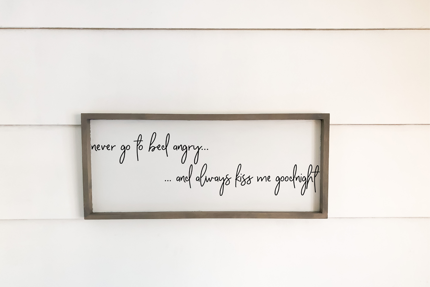 “Never go to bed angry...and always kiss me goodnight"  OR  "never go to bed angry... stay up and argue"